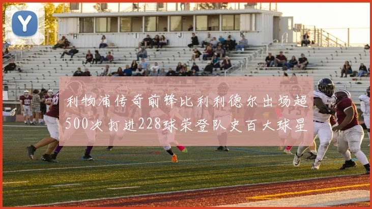利物浦传奇前锋比利利德尔出场超500次打进228球荣登队史百大球星第11位